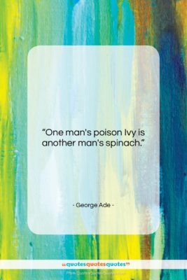 George Ade quote: “One man’s poison Ivy is another man’s…”- at QuotesQuotesQuotes.com