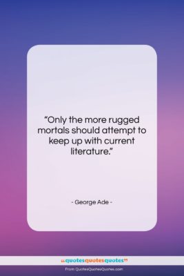 George Ade quote: “Only the more rugged mortals should attempt…”- at QuotesQuotesQuotes.com