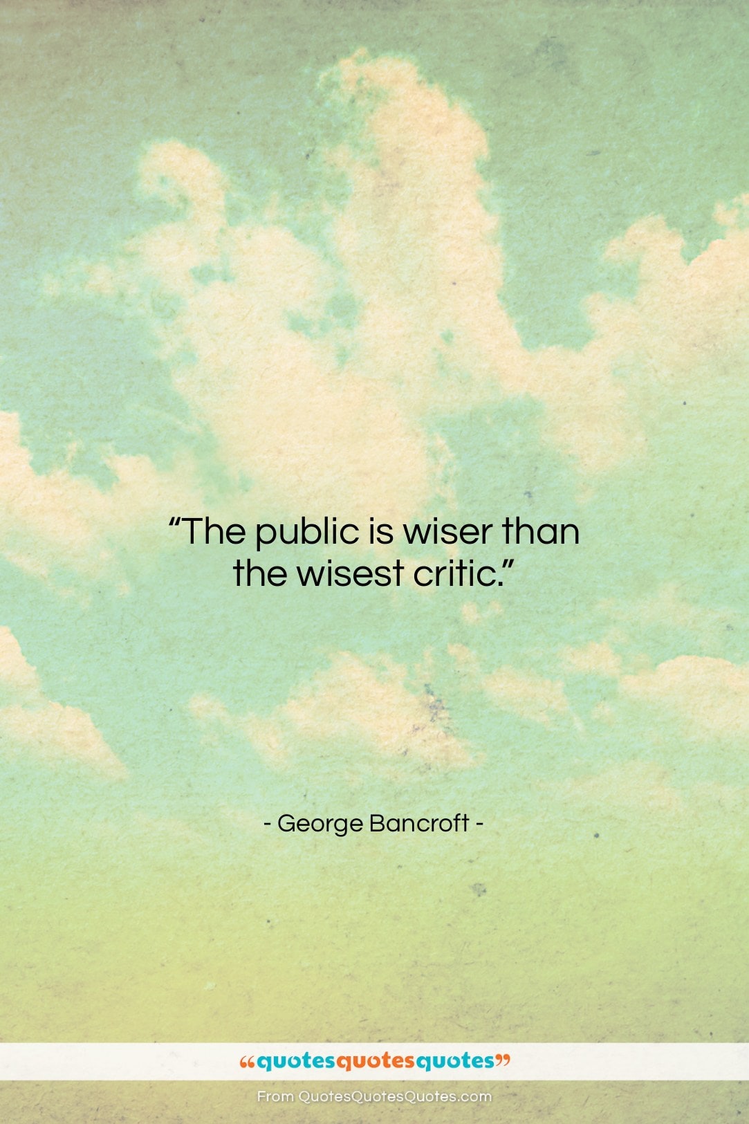 George Bancroft quote: “The public is wiser than the wisest…”- at QuotesQuotesQuotes.com