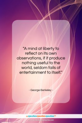 George Berkeley quote: “A mind at liberty to reflect on…”- at QuotesQuotesQuotes.com