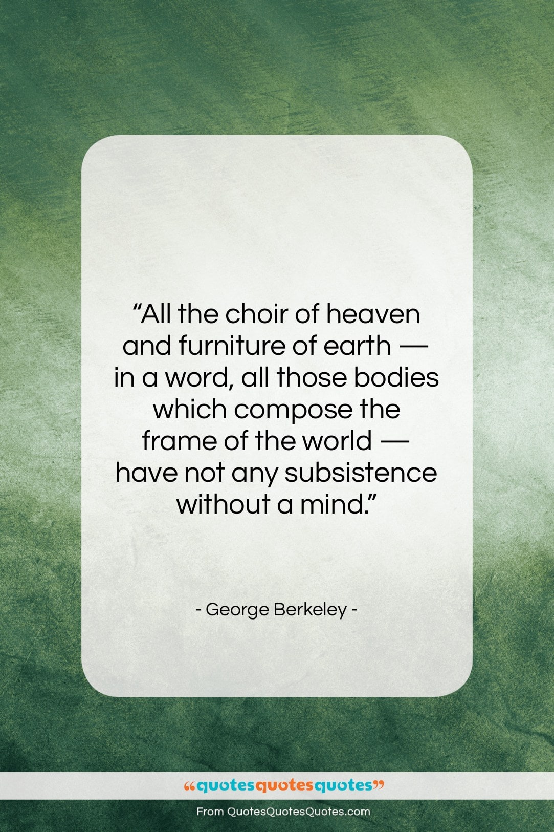 George Berkeley quote: “All the choir of heaven and furniture…”- at QuotesQuotesQuotes.com