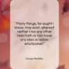 George Berkeley quote: “Many things, for aught I know, may…”- at QuotesQuotesQuotes.com