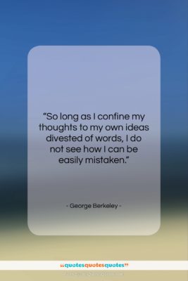 George Berkeley quote: “So long as I confine my thoughts…”- at QuotesQuotesQuotes.com