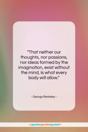 George Berkeley quote: “That neither our thoughts, nor passions, nor…”- at QuotesQuotesQuotes.com