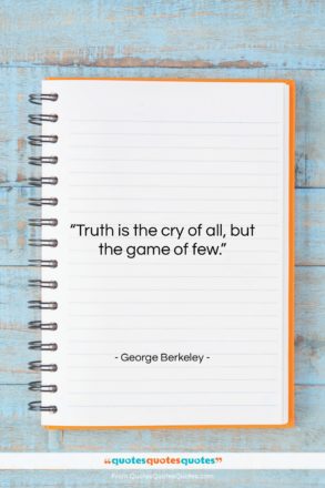 George Berkeley quote: “Truth is the cry of all, but…”- at QuotesQuotesQuotes.com
