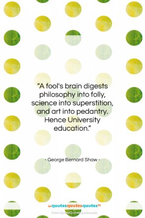 George Bernard Shaw quote: “A fool’s brain digests philosophy into folly,…”- at QuotesQuotesQuotes.com