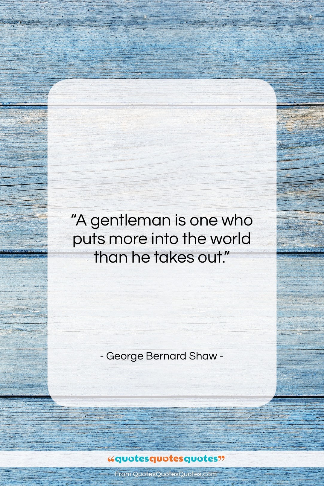 George Bernard Shaw quote: “A gentleman is one who puts more…”- at QuotesQuotesQuotes.com