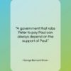George Bernard Shaw quote: “A government that robs Peter to pay…”- at QuotesQuotesQuotes.com