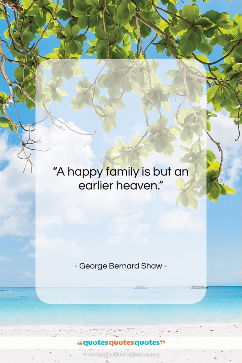 George Bernard Shaw quote: “A happy family is but an earlier…”- at QuotesQuotesQuotes.com