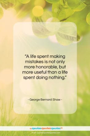 George Bernard Shaw quote: “A life spent making mistakes is not…”- at QuotesQuotesQuotes.com