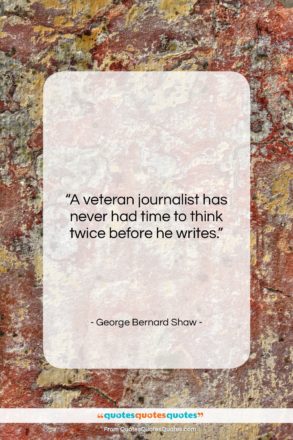 George Bernard Shaw quote: “A veteran journalist has never had time…”- at QuotesQuotesQuotes.com