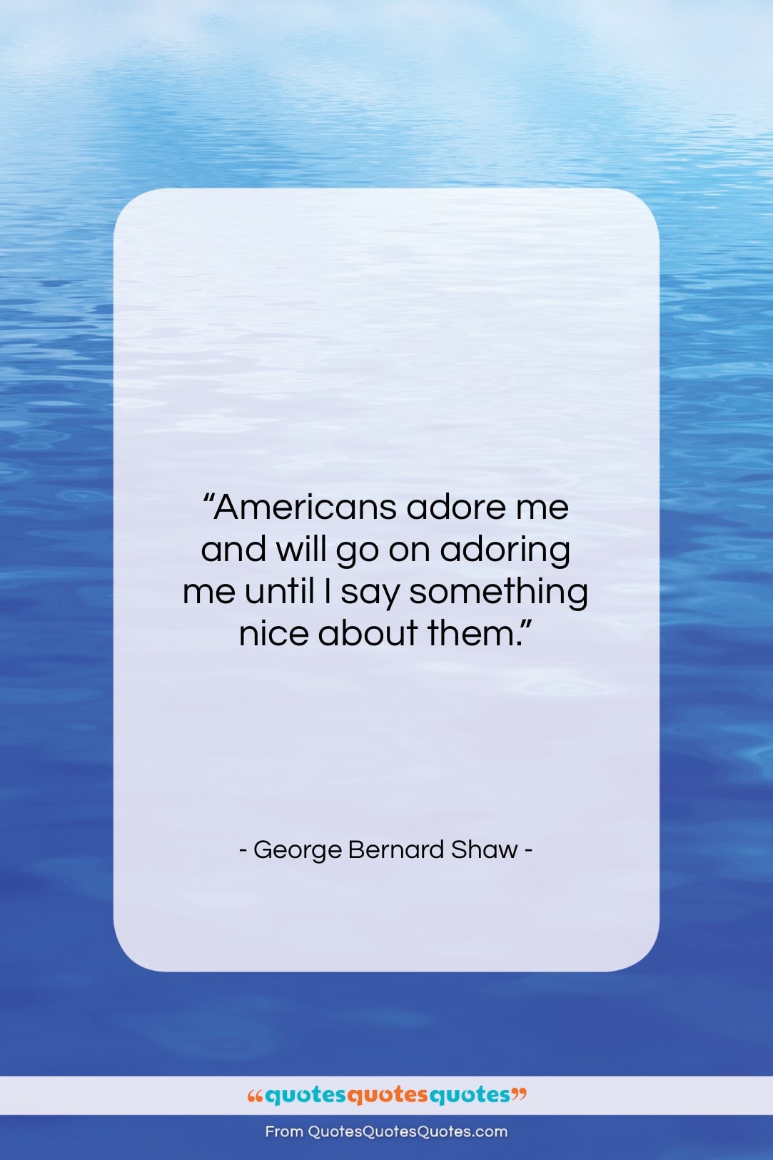 George Bernard Shaw quote: “Americans adore me and will go on…”- at QuotesQuotesQuotes.com