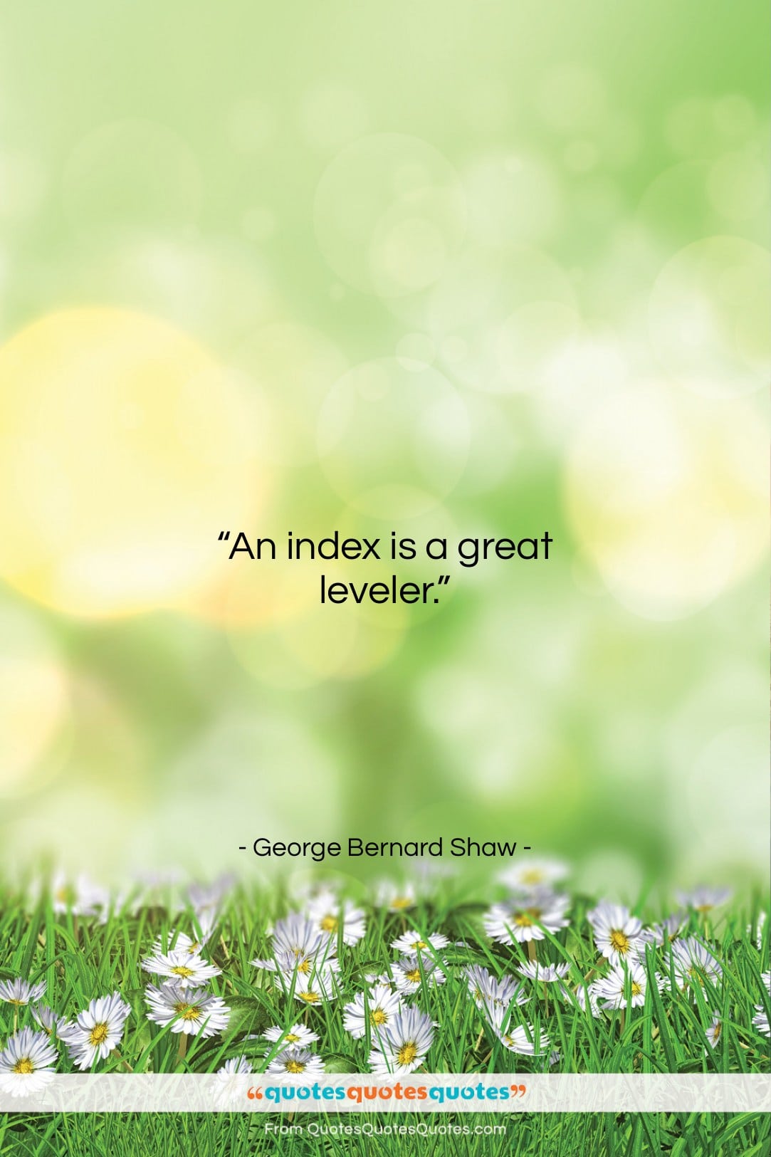 George Bernard Shaw quote: “An index is a great leveler…”- at QuotesQuotesQuotes.com