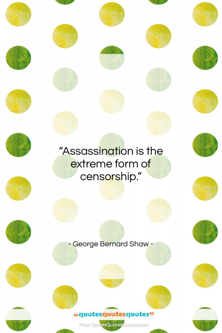 George Bernard Shaw quote: “Assassination is the extreme form of censorship….”- at QuotesQuotesQuotes.com