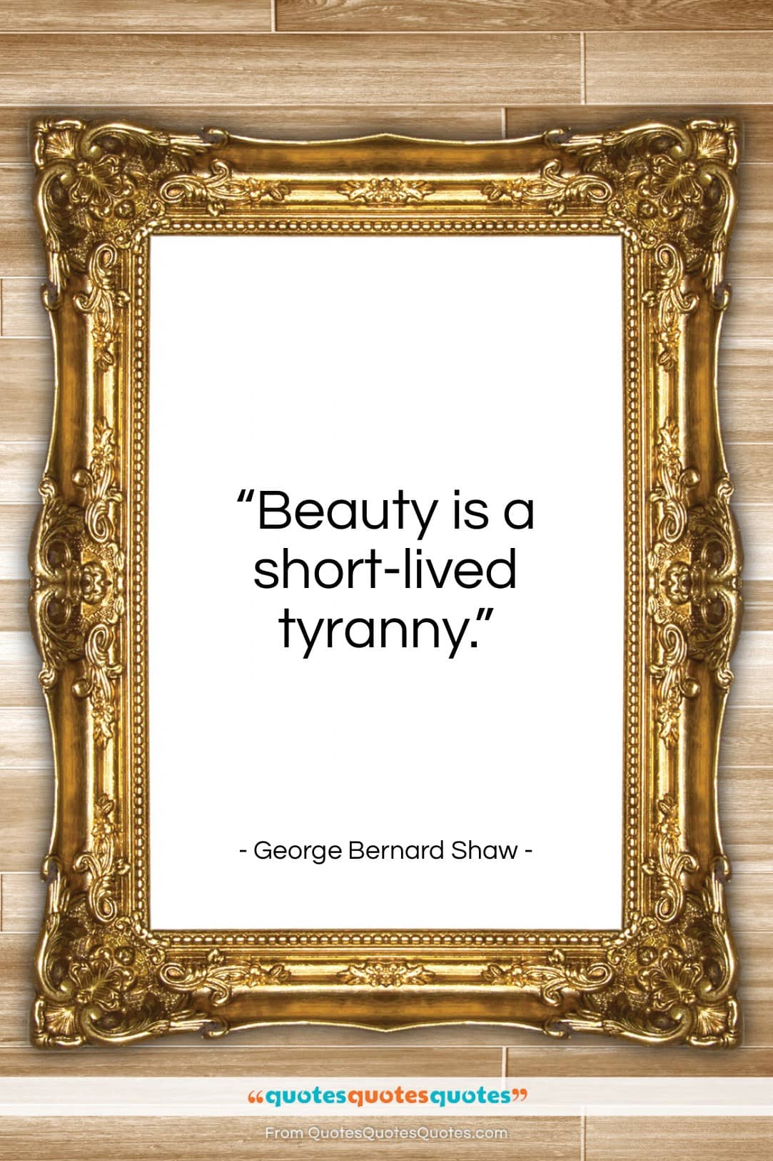 George Bernard Shaw quote: “Beauty is a short-lived tyranny…”- at QuotesQuotesQuotes.com