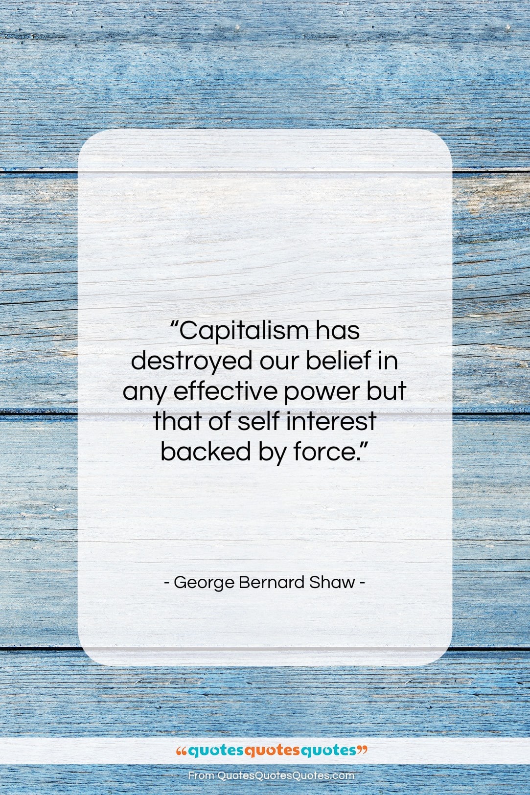 George Bernard Shaw quote: “Capitalism has destroyed our belief in any…”- at QuotesQuotesQuotes.com