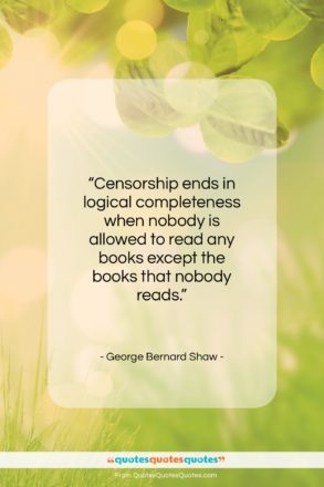 George Bernard Shaw quote: “Censorship ends in logical completeness when nobody…”- at QuotesQuotesQuotes.com