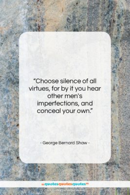 George Bernard Shaw quote: “Choose silence of all virtues, for by…”- at QuotesQuotesQuotes.com