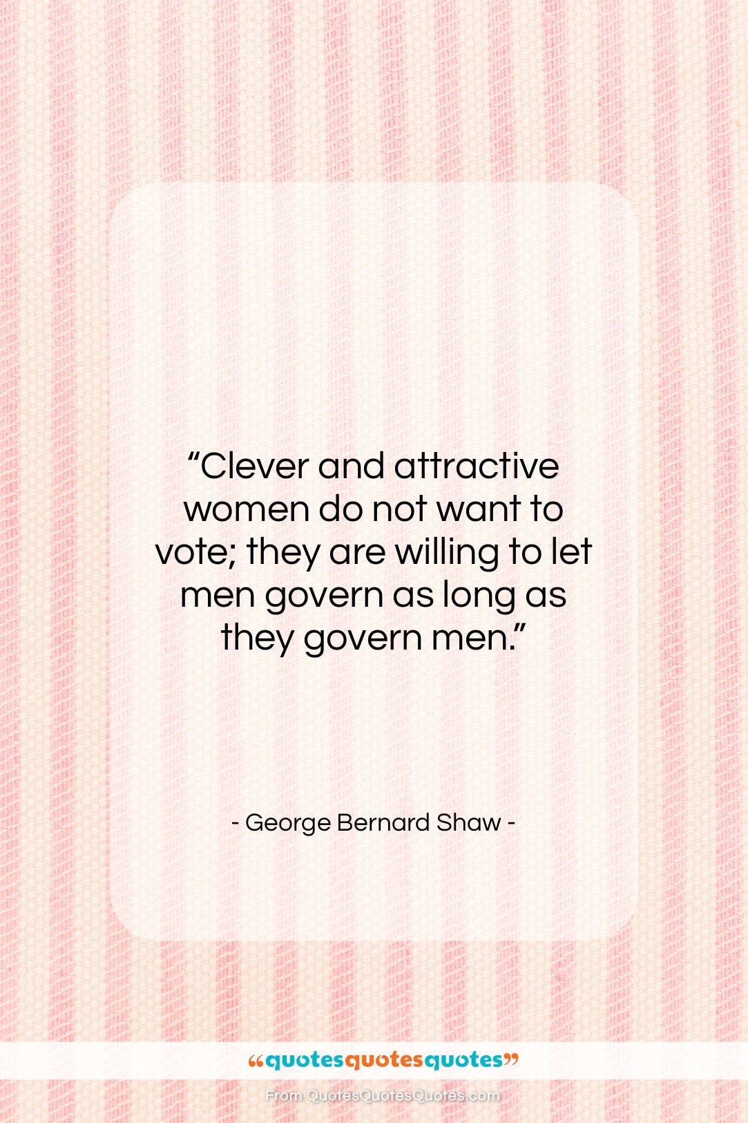 George Bernard Shaw quote: “Clever and attractive women do not want…”- at QuotesQuotesQuotes.com