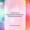 George Bernard Shaw quote: “Dancing is a perpendicular expression of a…”- at QuotesQuotesQuotes.com