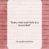 George Bernard Shaw quote: “Every man over forty is a scoundrel….”- at QuotesQuotesQuotes.com