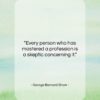 George Bernard Shaw quote: “Every person who has mastered a profession…”- at QuotesQuotesQuotes.com