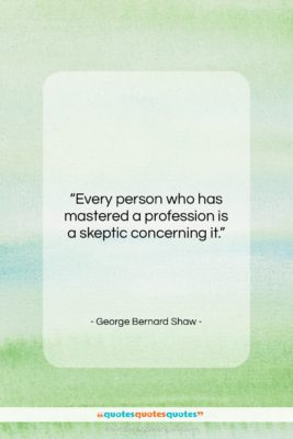 George Bernard Shaw quote: “Every person who has mastered a profession…”- at QuotesQuotesQuotes.com