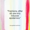George Bernard Shaw quote: “Fashions, after all, are only induced epidemics…”- at QuotesQuotesQuotes.com