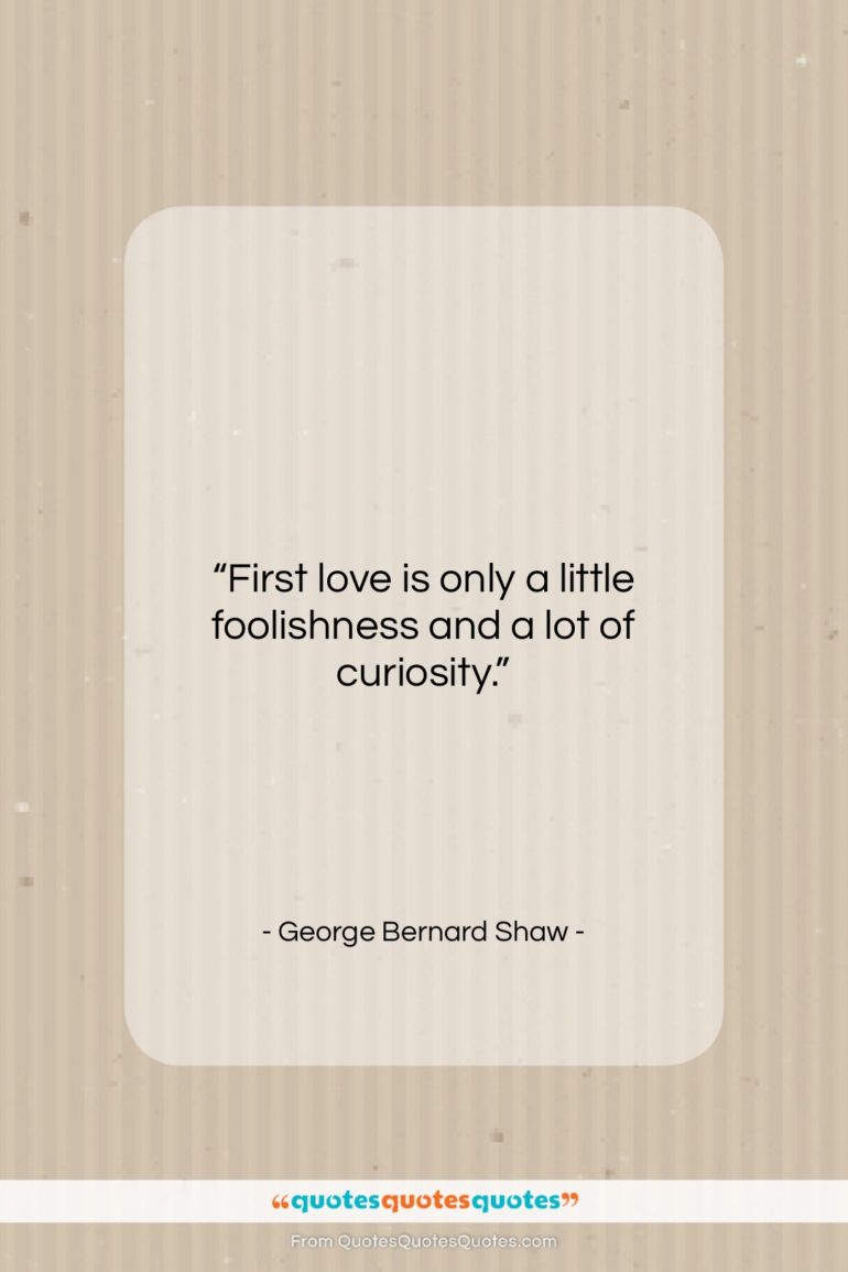 George Bernard Shaw quote: “First love is only a little foolishness…”- at QuotesQuotesQuotes.com
