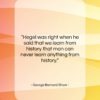George Bernard Shaw quote: “Hegel was right when he said that…”- at QuotesQuotesQuotes.com