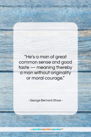 George Bernard Shaw quote: “He’s a man of great common sense…”- at QuotesQuotesQuotes.com