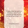 George Bernard Shaw quote: “I never resist temptation, because I have…”- at QuotesQuotesQuotes.com