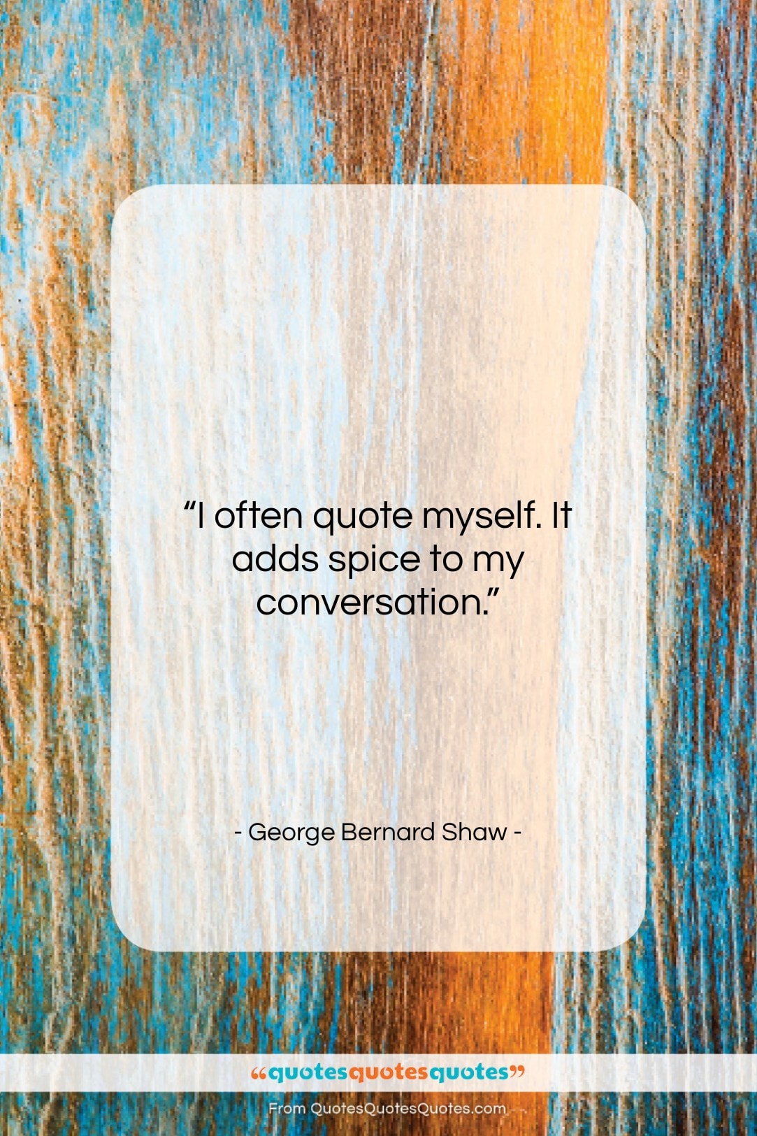 George Bernard Shaw quote: “I often quote myself. It adds spice…”- at QuotesQuotesQuotes.com