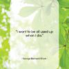 George Bernard Shaw quote: “I want to be all used up…”- at QuotesQuotesQuotes.com