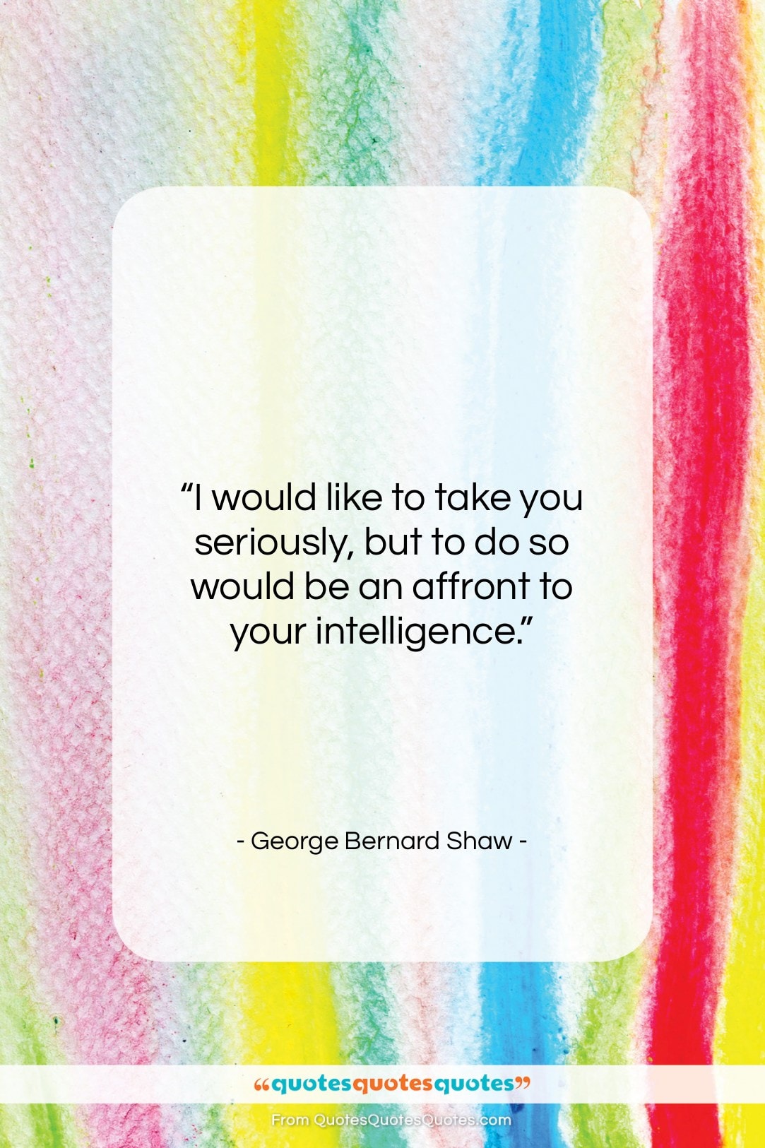 George Bernard Shaw quote: “I would like to take you seriously,…”- at QuotesQuotesQuotes.com