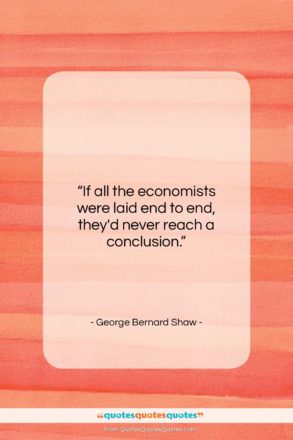 George Bernard Shaw quote: “If all the economists were laid end…”- at QuotesQuotesQuotes.com