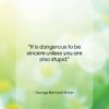 George Bernard Shaw quote: “It is dangerous to be sincere unless…”- at QuotesQuotesQuotes.com
