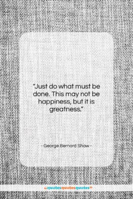 George Bernard Shaw quote: “Just do what must be done. This…”- at QuotesQuotesQuotes.com