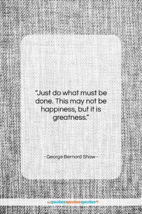George Bernard Shaw quote: “Just do what must be done. This…”- at QuotesQuotesQuotes.com