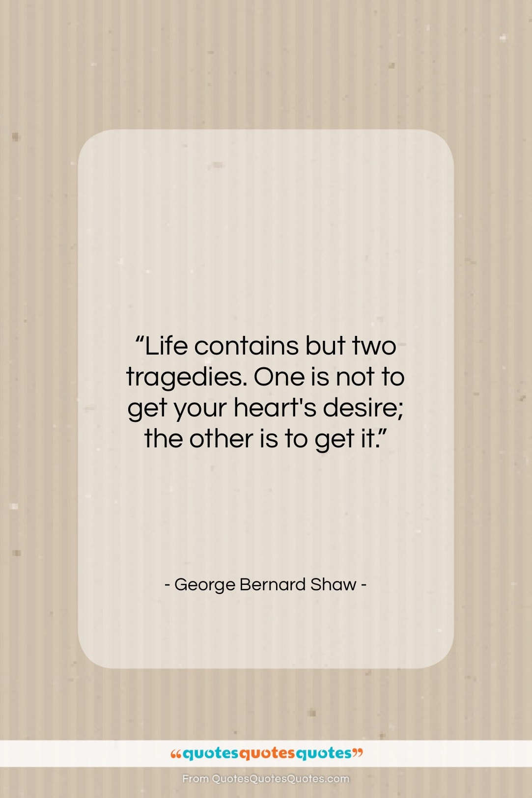 George Bernard Shaw quote: “Life contains but two tragedies. One is…”- at QuotesQuotesQuotes.com