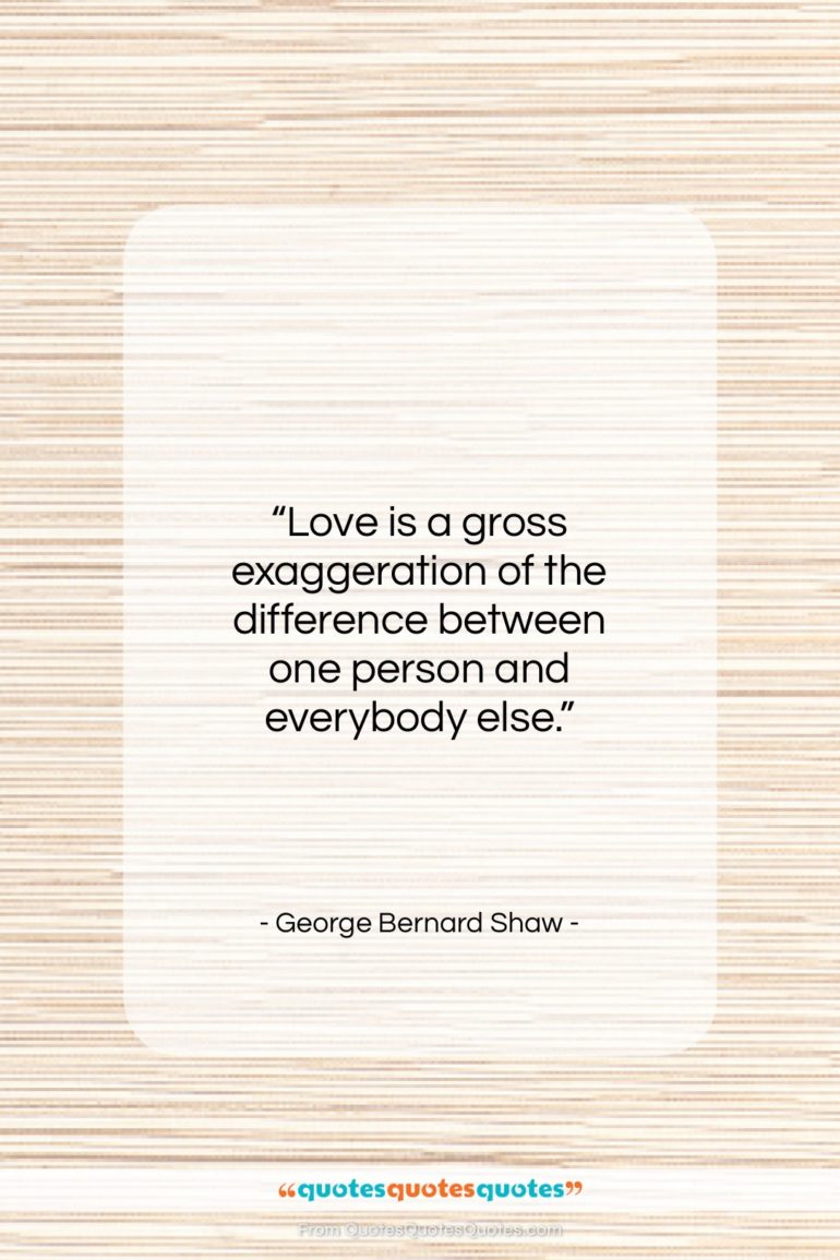 George Bernard Shaw quote: “Love is a gross exaggeration of the…”- at QuotesQuotesQuotes.com