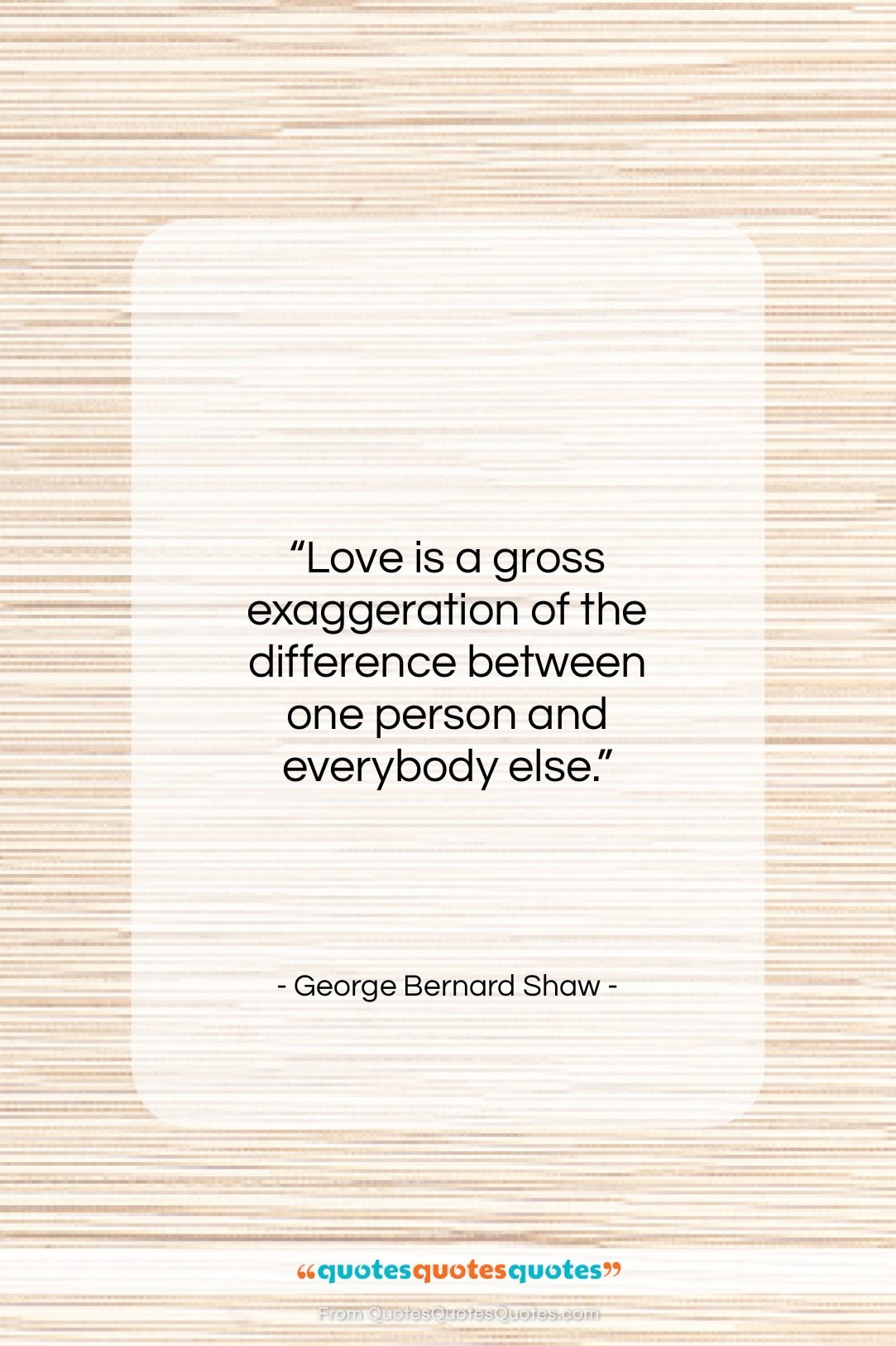 George Bernard Shaw quote: “Love is a gross exaggeration of the…”- at QuotesQuotesQuotes.com