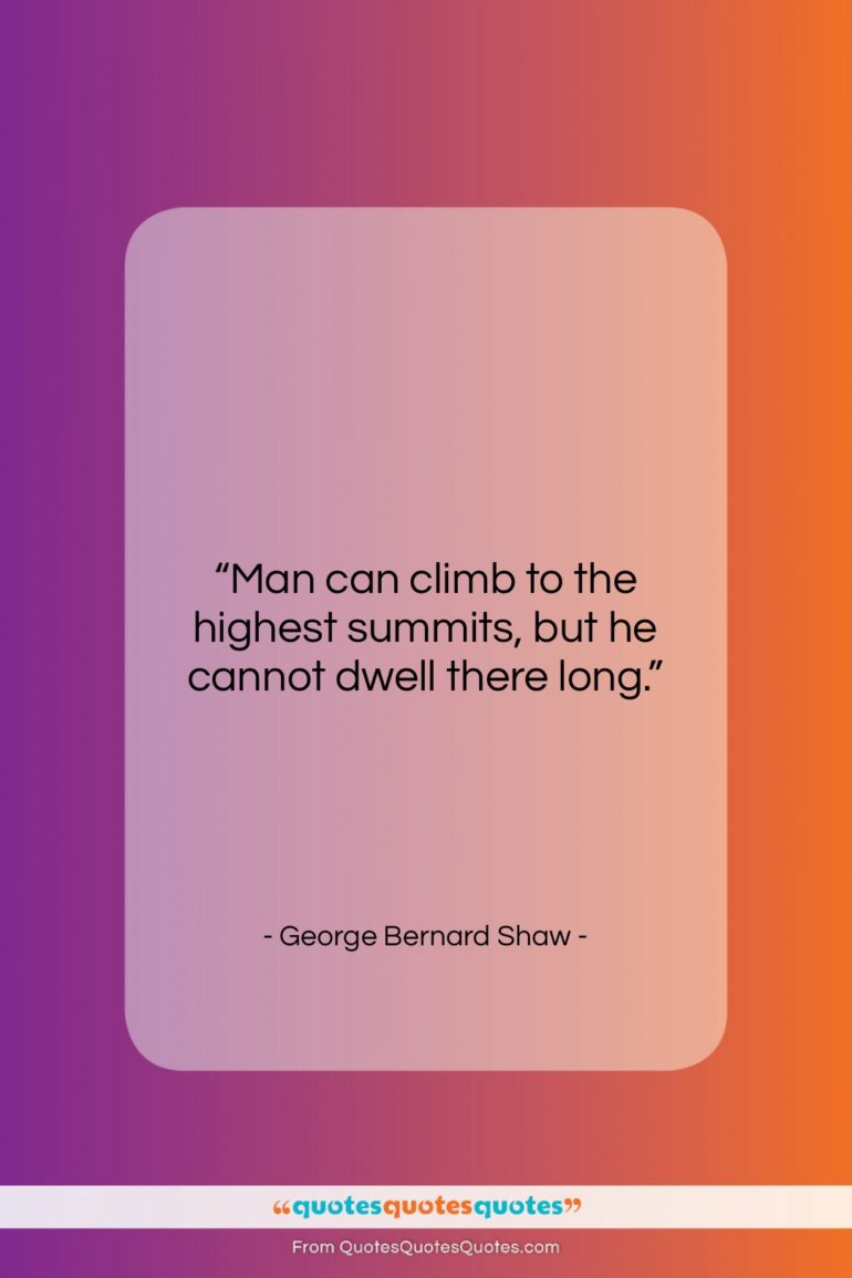 George Bernard Shaw quote: “Man can climb to the highest summits,…”- at QuotesQuotesQuotes.com