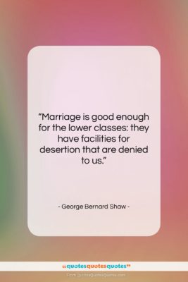 George Bernard Shaw quote: “Marriage is good enough for the lower…”- at QuotesQuotesQuotes.com