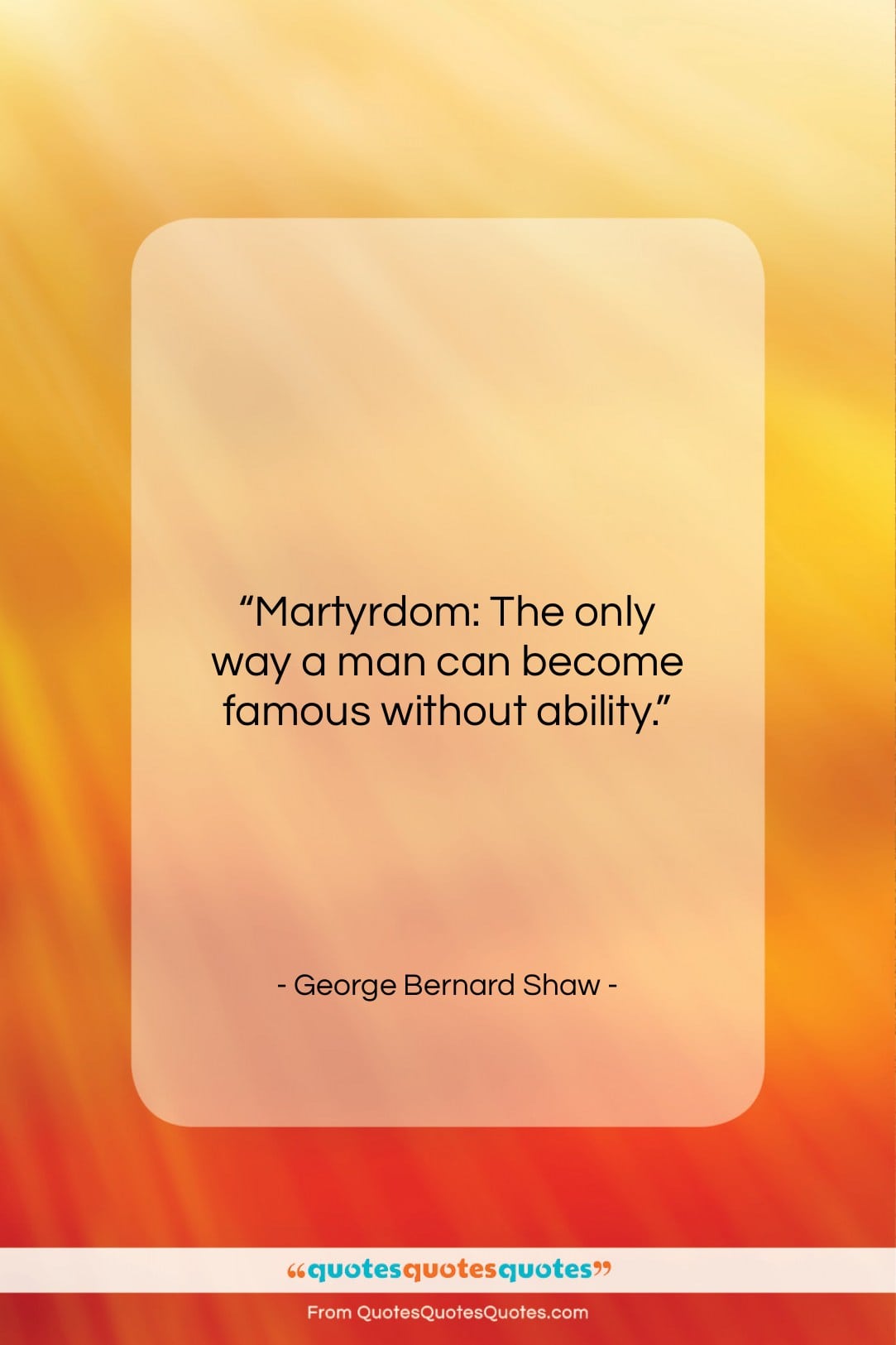 George Bernard Shaw quote: “Martyrdom: The only way a man can…”- at QuotesQuotesQuotes.com