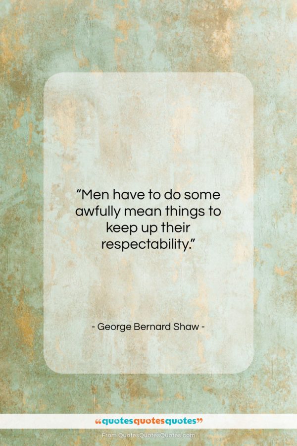 George Bernard Shaw quote: “Men have to do some awfully mean…”- at QuotesQuotesQuotes.com