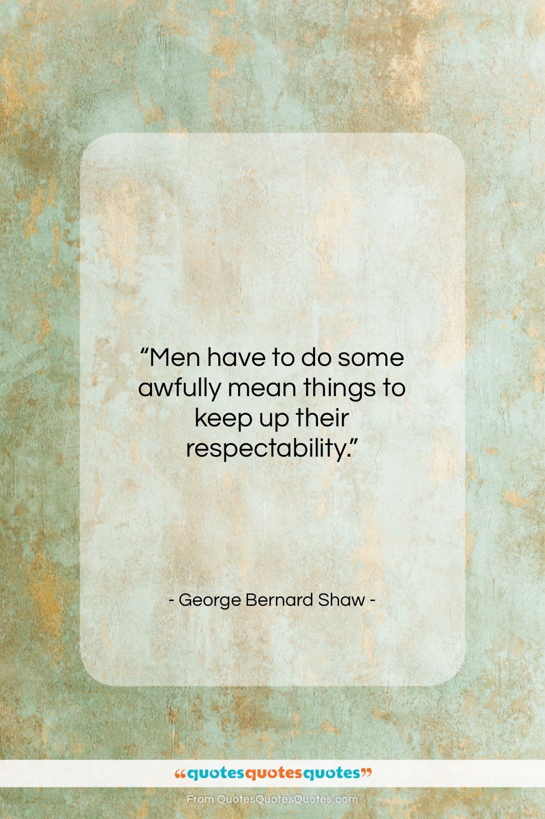 George Bernard Shaw quote: “Men have to do some awfully mean…”- at QuotesQuotesQuotes.com