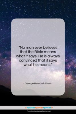 George Bernard Shaw quote: “No man ever believes that the Bible…”- at QuotesQuotesQuotes.com