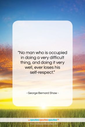 George Bernard Shaw quote: “No man who is occupied in doing…”- at QuotesQuotesQuotes.com
