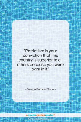 George Bernard Shaw quote: “Patriotism is your conviction that this country…”- at QuotesQuotesQuotes.com